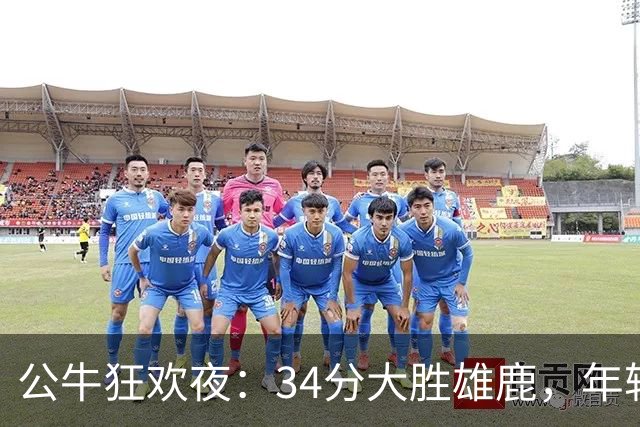 公牛狂欢夜：34分大胜雄鹿，年轻球员尽显锋芒