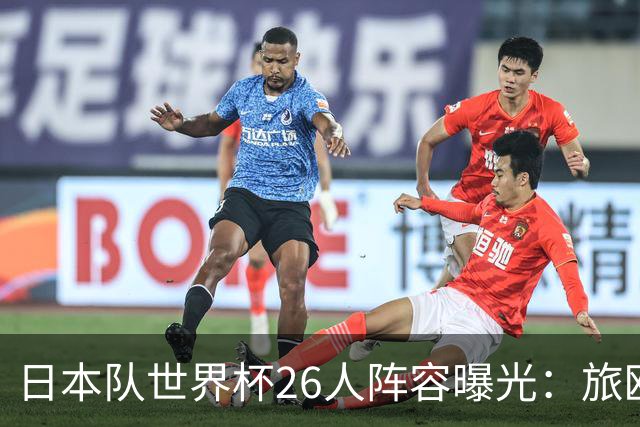 日本队世界杯26人阵容曝光：旅欧球员成“海归”战队！