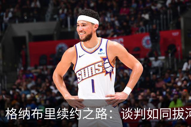 格纳布里续约之路：谈判如同拔河赛，胜利在望！