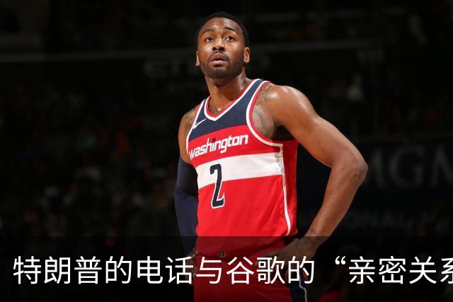 特朗普的电话与谷歌的“亲密关系”背后